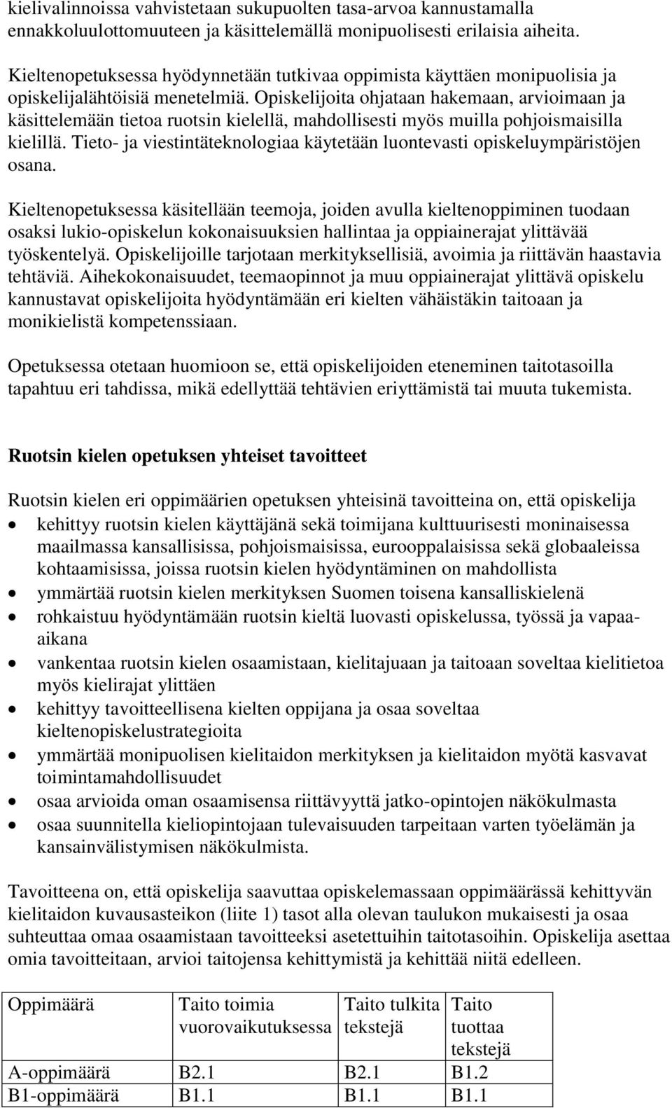 Opiskelijoita ohjataan hakemaan, arvioimaan ja käsittelemään tietoa ruotsin kielellä, mahdollisesti myös muilla pohjoismaisilla kielillä.