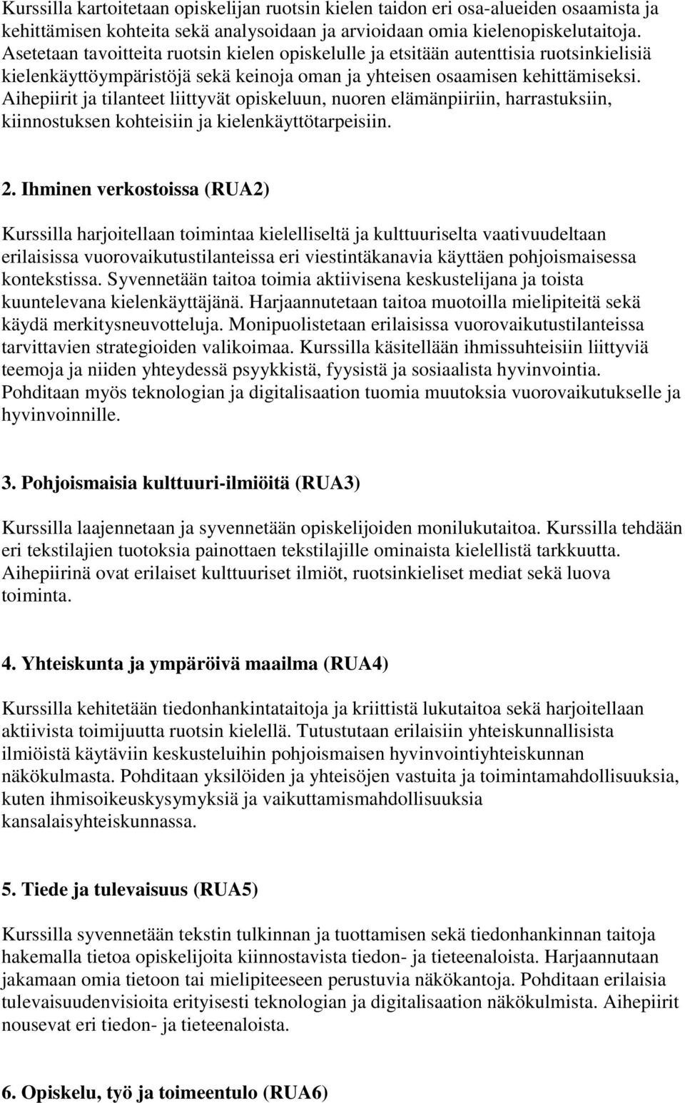 Aihepiirit ja tilanteet liittyvät opiskeluun, nuoren elämänpiiriin, harrastuksiin, kiinnostuksen kohteisiin ja kielenkäyttötarpeisiin. 2.