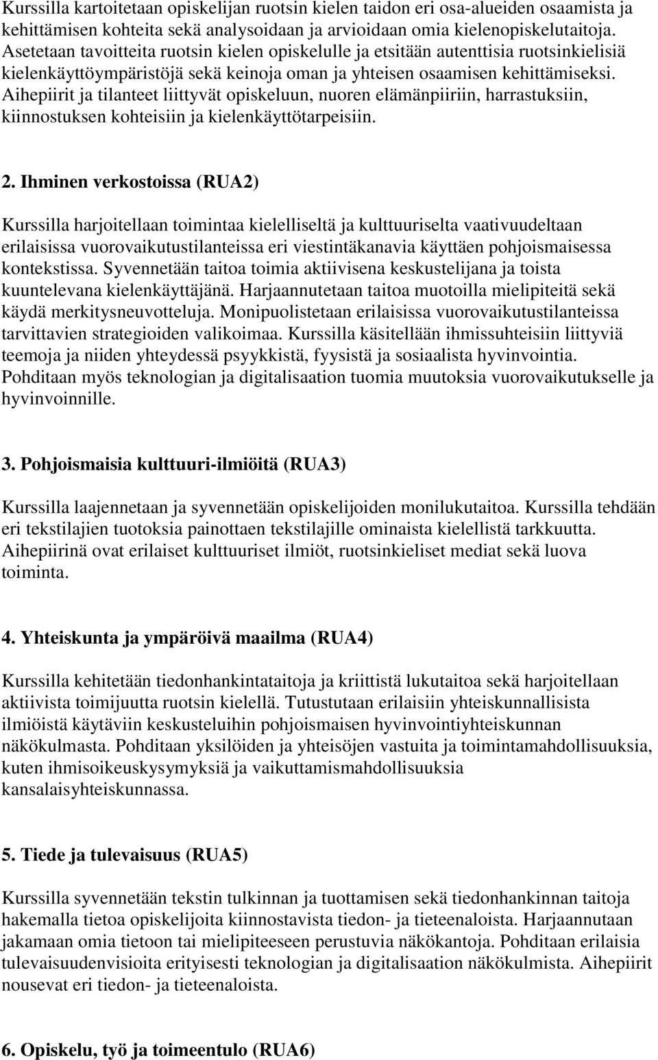 Aihepiirit ja tilanteet liittyvät opiskeluun, nuoren elämänpiiriin, harrastuksiin, kiinnostuksen kohteisiin ja kielenkäyttötarpeisiin. 2.