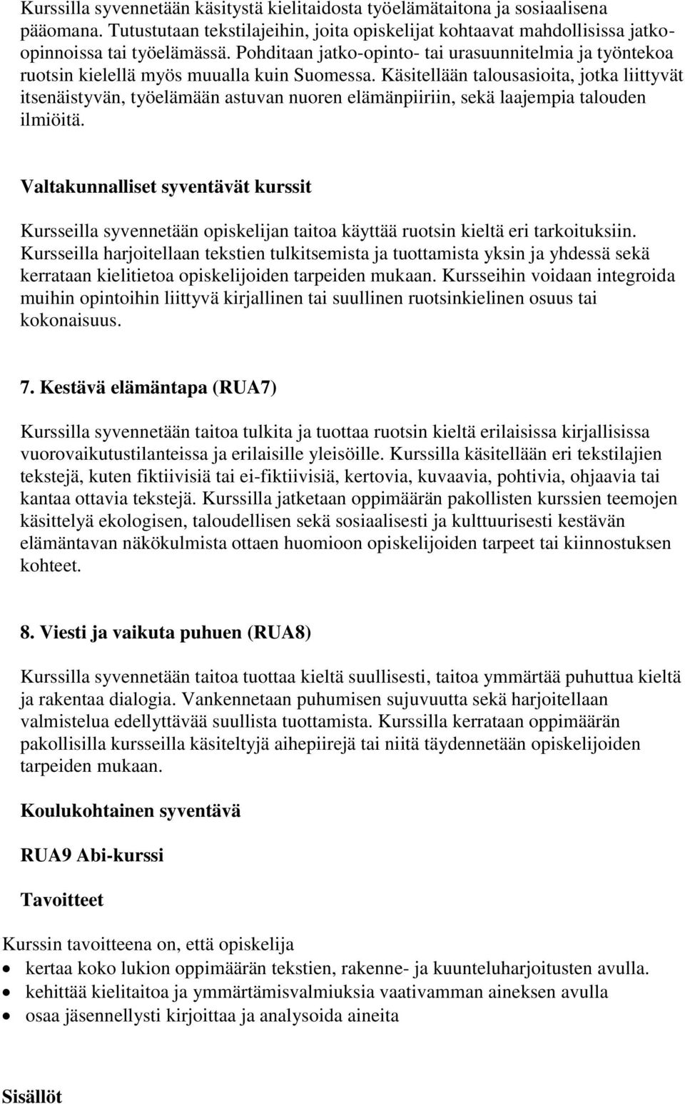 Käsitellään talousasioita, jotka liittyvät itsenäistyvän, työelämään astuvan nuoren elämänpiiriin, sekä laajempia talouden ilmiöitä.