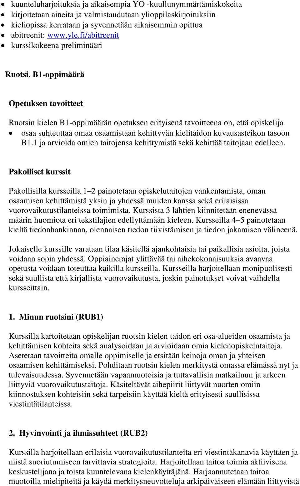 fi/abitreenit kurssikokeena preliminääri Ruotsi, B1-oppimäärä Opetuksen tavoitteet Ruotsin kielen B1-oppimäärän opetuksen erityisenä tavoitteena on, että opiskelija osaa suhteuttaa omaa osaamistaan