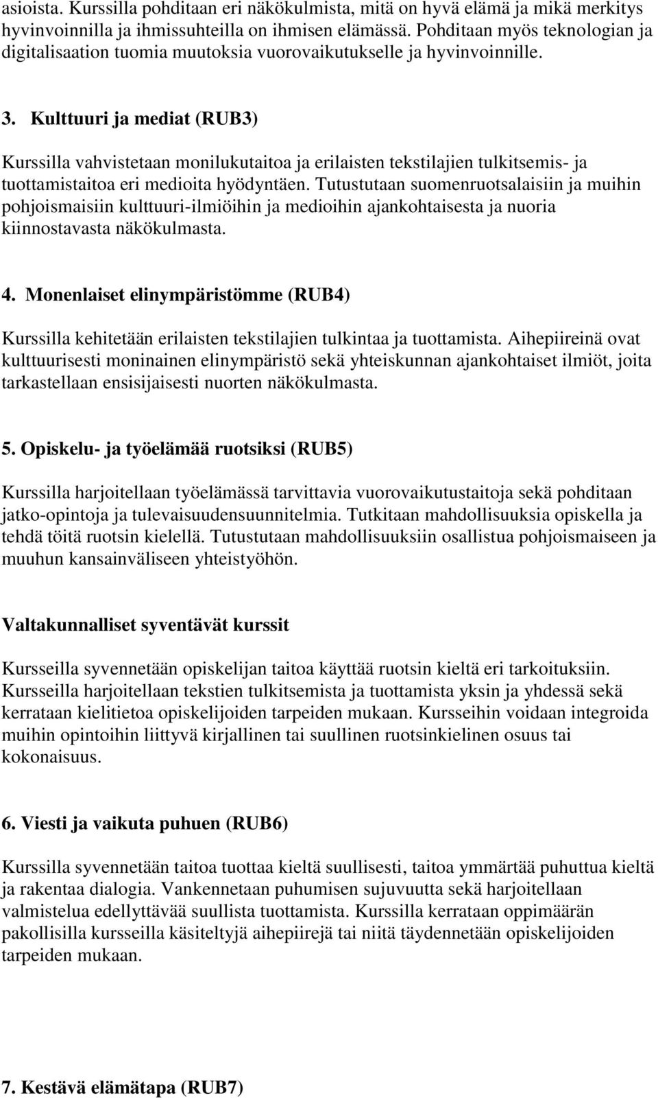 Kulttuuri ja mediat (RUB3) Kurssilla vahvistetaan monilukutaitoa ja erilaisten tekstilajien tulkitsemis- ja tuottamistaitoa eri medioita hyödyntäen.