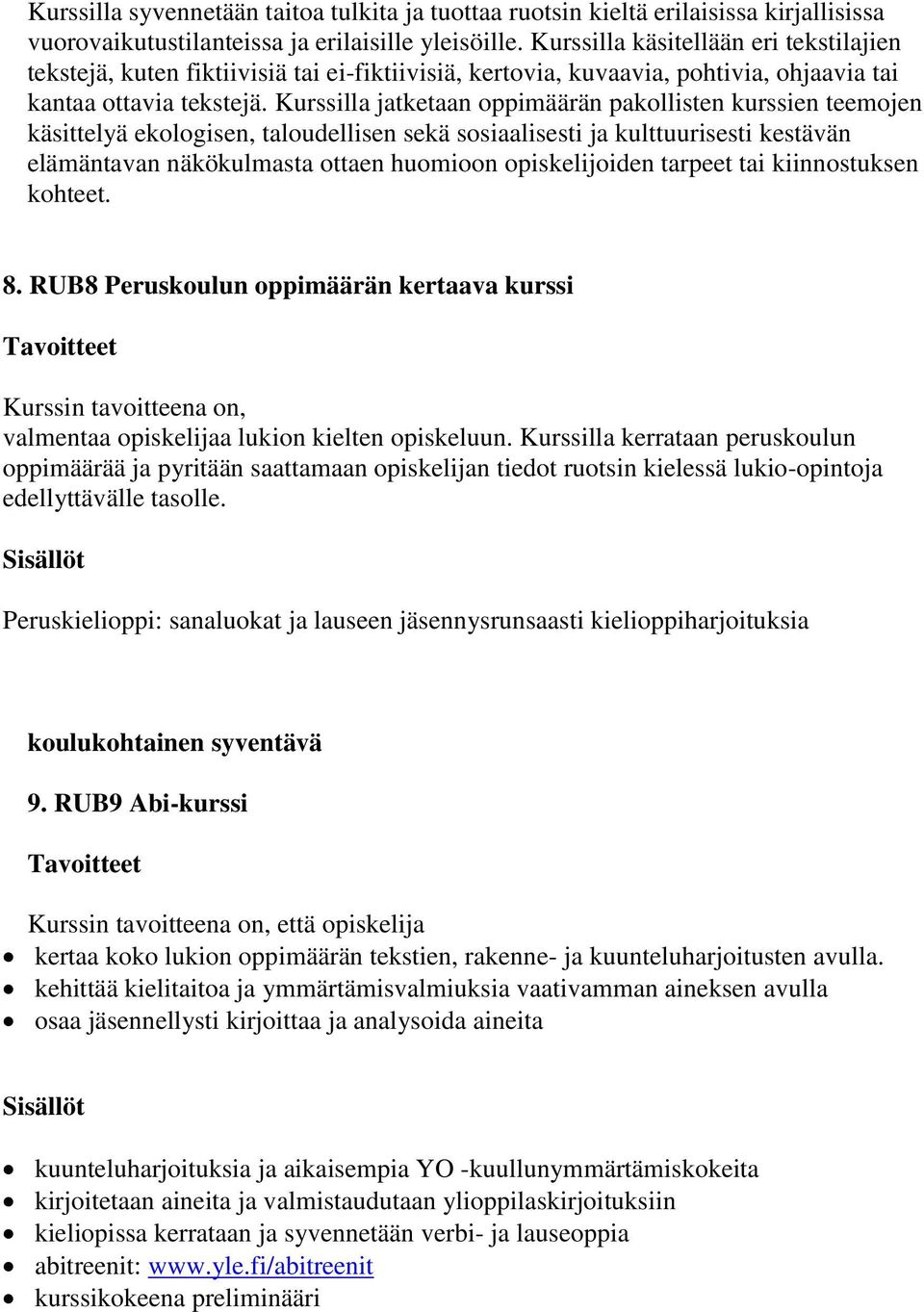 Kurssilla jatketaan oppimäärän pakollisten kurssien teemojen käsittelyä ekologisen, taloudellisen sekä sosiaalisesti ja kulttuurisesti kestävän elämäntavan näkökulmasta ottaen huomioon opiskelijoiden