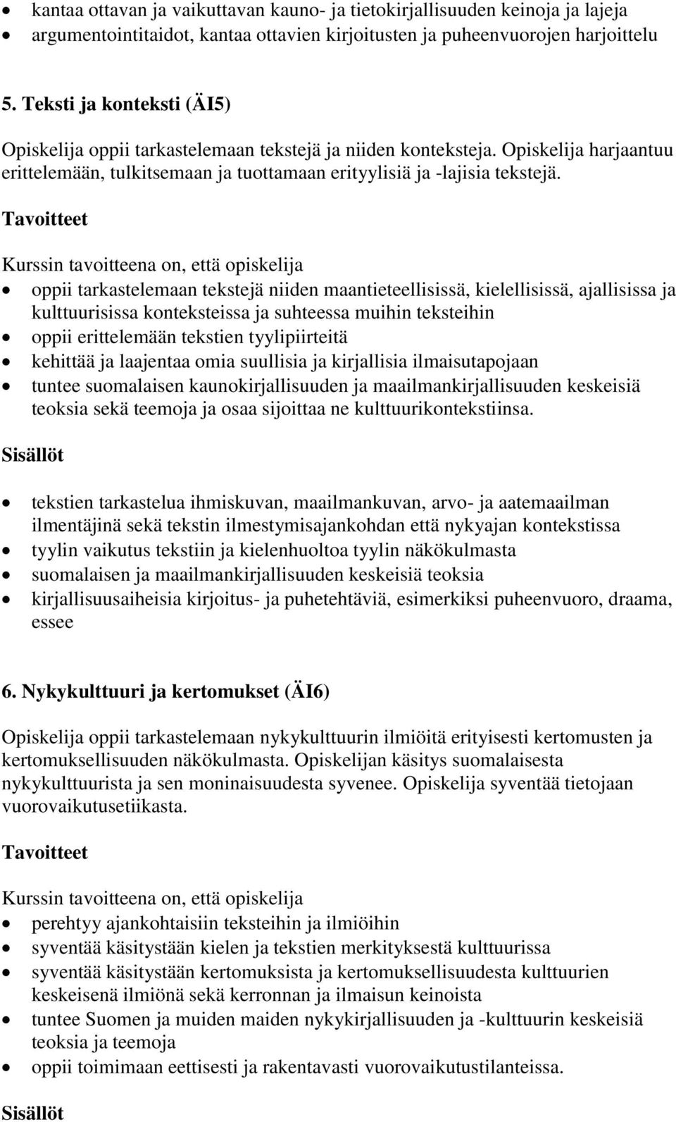 oppii tarkastelemaan tekstejä niiden maantieteellisissä, kielellisissä, ajallisissa ja kulttuurisissa konteksteissa ja suhteessa muihin teksteihin oppii erittelemään tekstien tyylipiirteitä kehittää