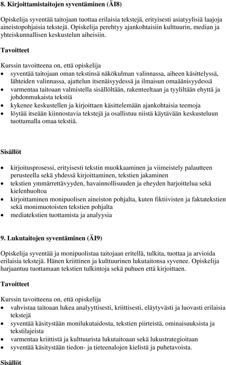 syventää taitojaan oman tekstinsä näkökulman valinnassa, aiheen käsittelyssä, lähteiden valinnassa, ajattelun itsenäisyydessä ja ilmaisun omaäänisyydessä varmentaa taitoaan valmistella sisällöltään,