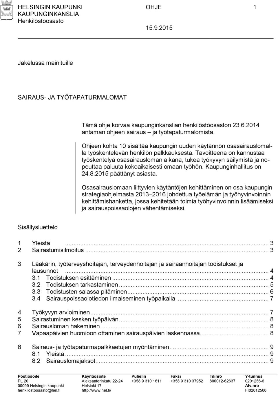 Tavoitteena on kannustaa työskentelyä osasairausloman aikana, tukea työkyvyn säilymistä ja nopeuttaa paluuta kokoaikaisesti omaan työhön. Kaupunginhallitus on 24.8.2015 päättänyt asiasta.