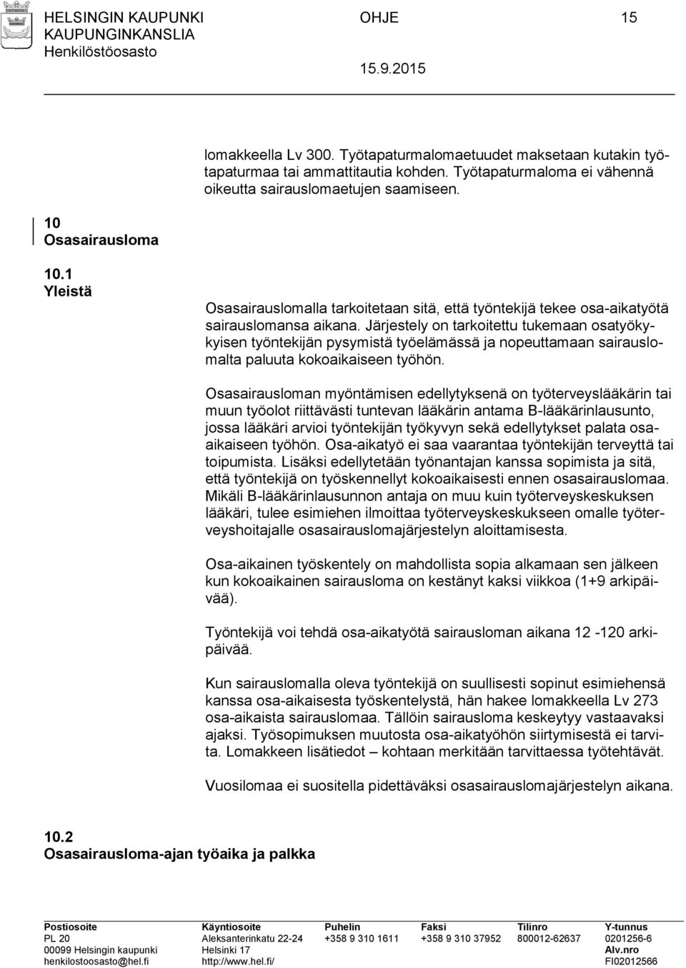 Järjestely on tarkoitettu tukemaan osatyökykyisen työntekijän pysymistä työelämässä ja nopeuttamaan sairauslomalta paluuta kokoaikaiseen työhön.