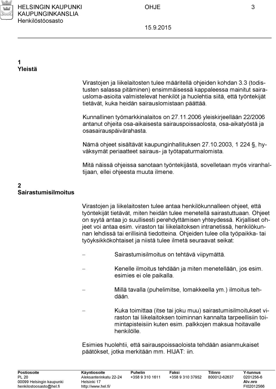 Kunnallinen työmarkkinalaitos on 27.11.2006 yleiskirjeellään 22/2006 antanut ohjeita osa-aikaisesta sairauspoissaolosta, osa-aikatyöstä ja osasairauspäivärahasta.