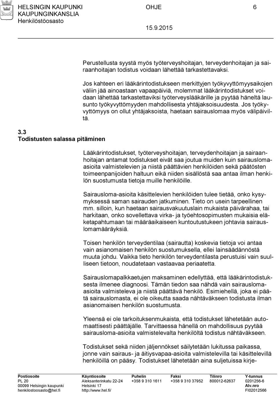 häneltä lausunto työkyvyttömyyden mahdollisesta yhtäjaksoisuudesta. Jos työkyvyttömyys on ollut yhtäjaksoista, haetaan sairauslomaa myös välipäiviltä.