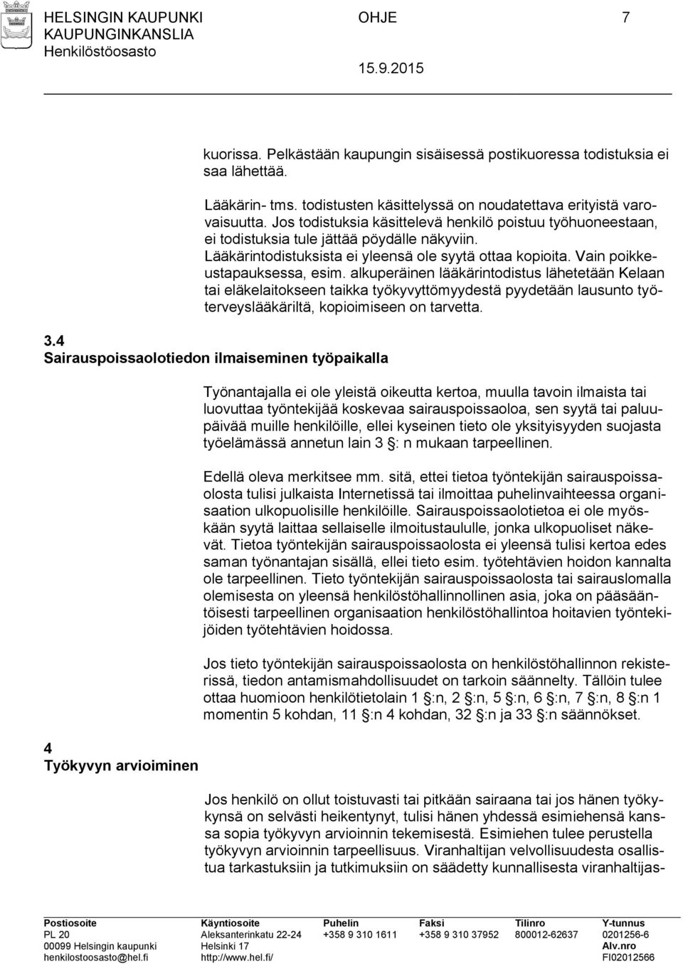 alkuperäinen lääkärintodistus lähetetään Kelaan tai eläkelaitokseen taikka työkyvyttömyydestä pyydetään lausunto työterveyslääkäriltä, kopioimiseen on tarvetta. 3.