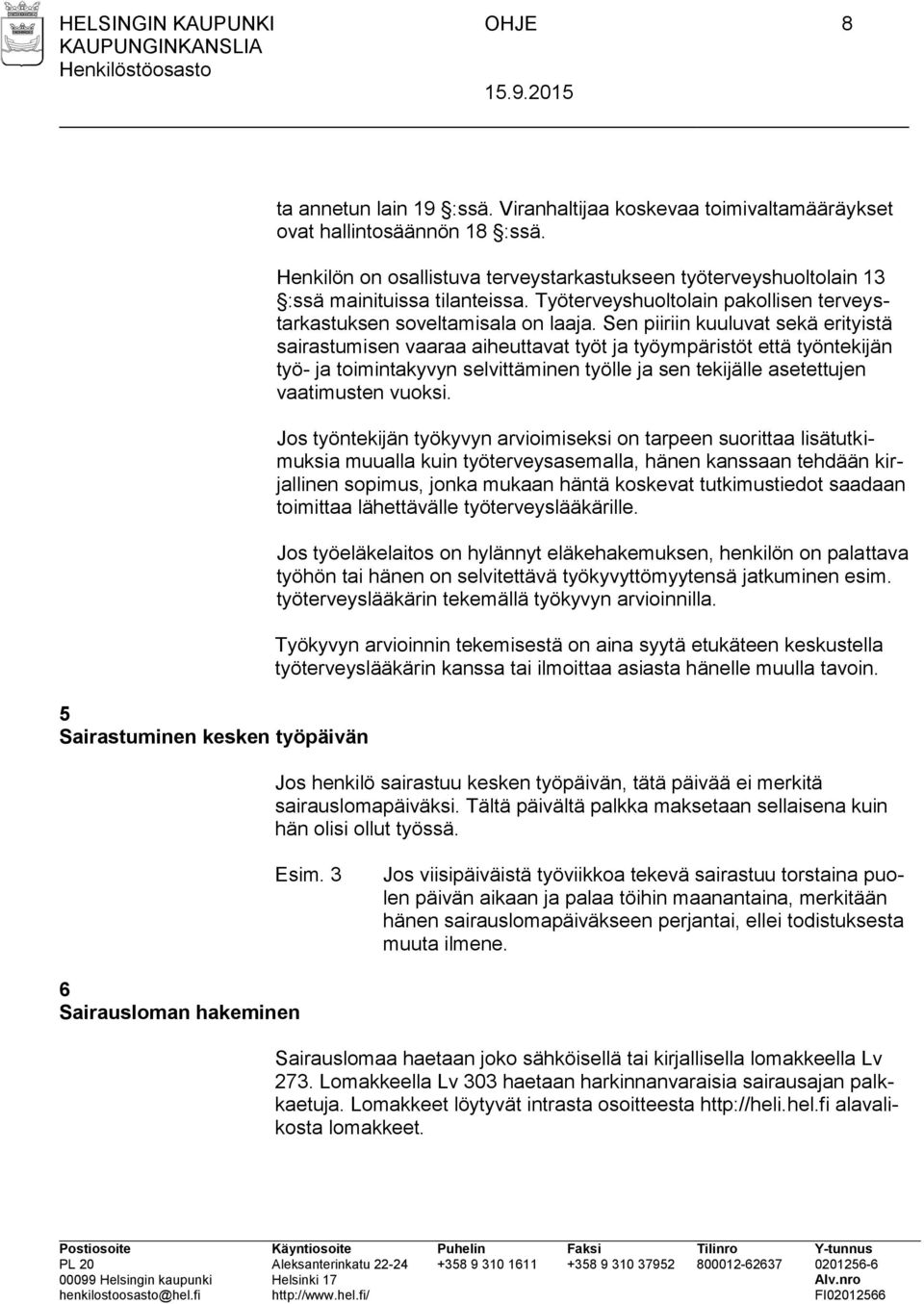 Sen piiriin kuuluvat sekä erityistä sairastumisen vaaraa aiheuttavat työt ja työympäristöt että työntekijän työ- ja toimintakyvyn selvittäminen työlle ja sen tekijälle asetettujen vaatimusten vuoksi.