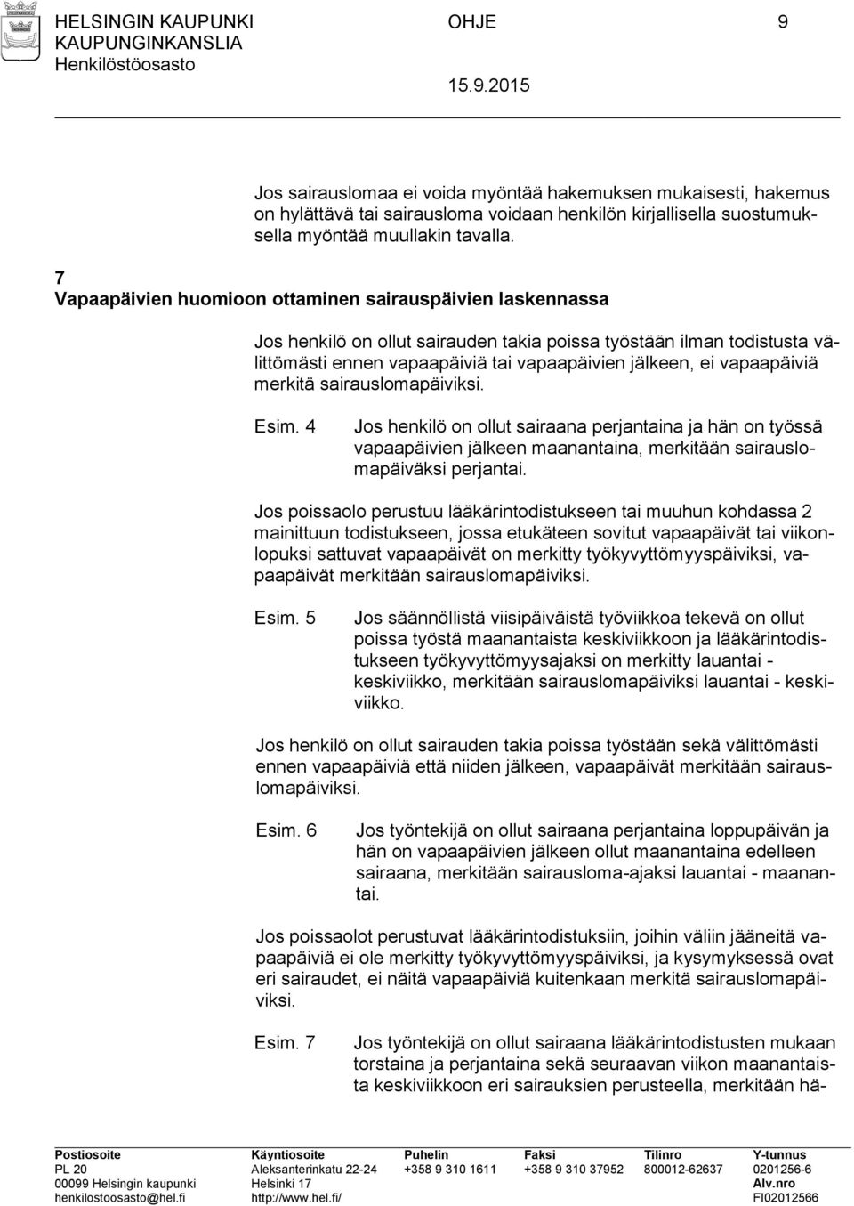 vapaapäiviä merkitä sairauslomapäiviksi. Esim. 4 Jos henkilö on ollut sairaana perjantaina ja hän on työssä vapaapäivien jälkeen maanantaina, merkitään sairauslomapäiväksi perjantai.