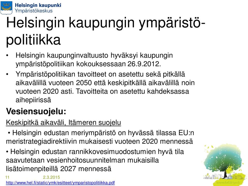 Tavoitteita on asetettu kahdeksassa aihepiirissä Vesiensuojelu: Keskipitkä aikaväli, Itämeren suojelu Helsingin edustan meriympäristö on hyvässä tilassa EU:n