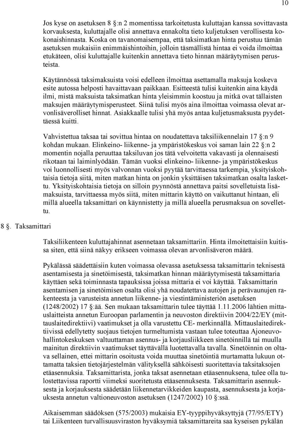 Koska on tavanomaisempaa, että taksimatkan hinta perustuu tämän asetuksen mukaisiin enimmäishintoihin, jolloin täsmällistä hintaa ei voida ilmoittaa etukäteen, olisi kuluttajalle kuitenkin annettava