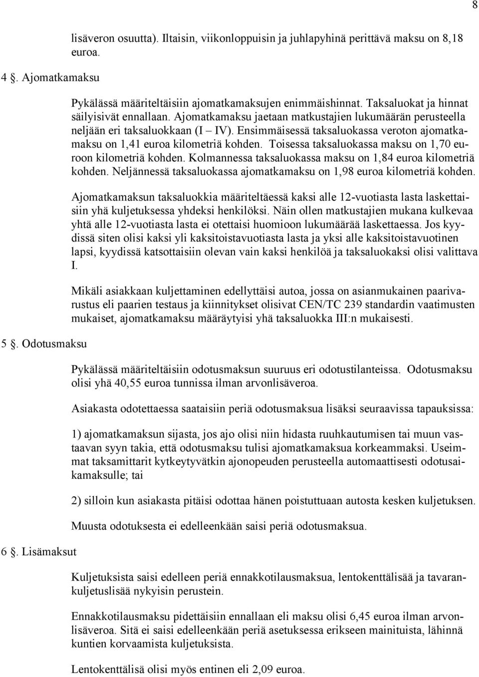 Ensimmäisessä taksaluokassa veroton ajomatkamaksu on 1,41 euroa kilometriä kohden. Toisessa taksaluokassa maksu on 1,70 euroon kilometriä kohden.