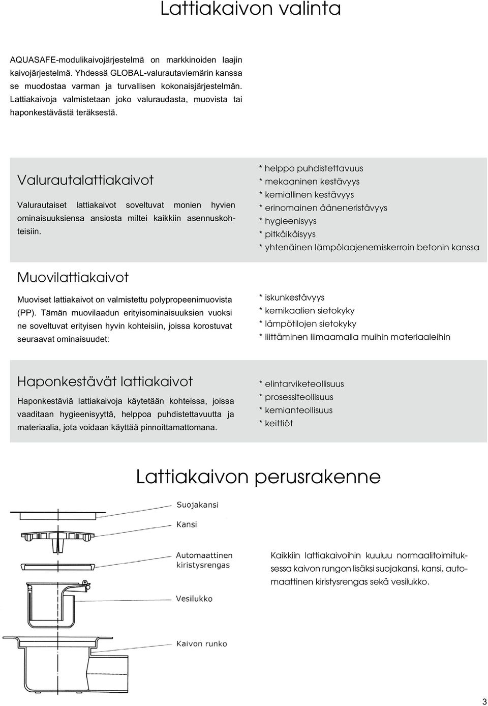 Valurautalattiakaivot Valurautaiset lattiakaivot soveltuvat monien hyvien ominaisuuksiensa ansiosta miltei kaikkiin asennuskohteisiin.