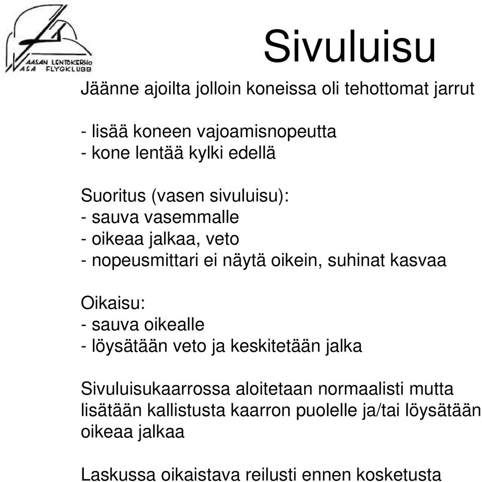 kasvaa Oikaisu: - sauva oikealle - löysätään veto ja keskitetään jalka Sivuluisukaarrossa aloitetaan normaalisti