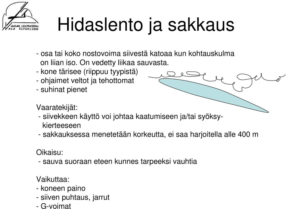 - kone tärisee (riippuu tyypistä) - ohjaimet veltot ja tehottomat - suhinat pienet Vaaratekijät: - siivekkeen käyttö