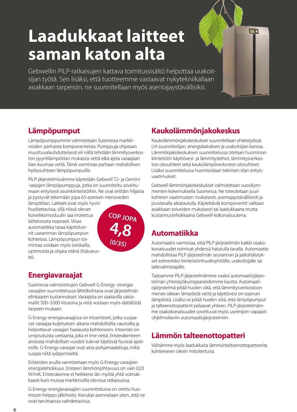 6 Lämpöpumput Lämpöpumppumme valmistetaan Suomessa markkinoiden parhaista komponenteista.