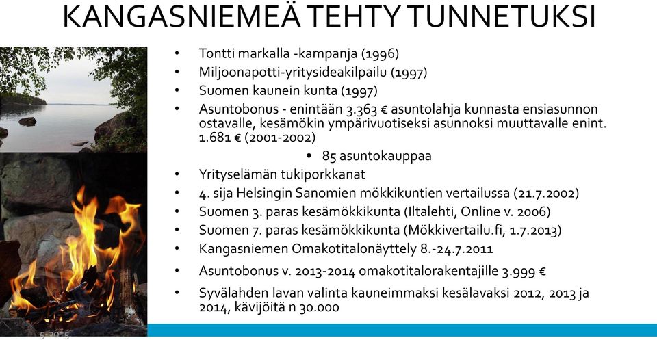 sija Helsingin Sanomien mökkikuntien vertailussa (21.7.2002) Suomen 3. paras kesämökkikunta (Iltalehti, Online v. 2006) Suomen 7. paras kesämökkikunta (Mökkivertailu.fi, 1.7.2013) Kangasniemen Omakotitalonäyttely 8.