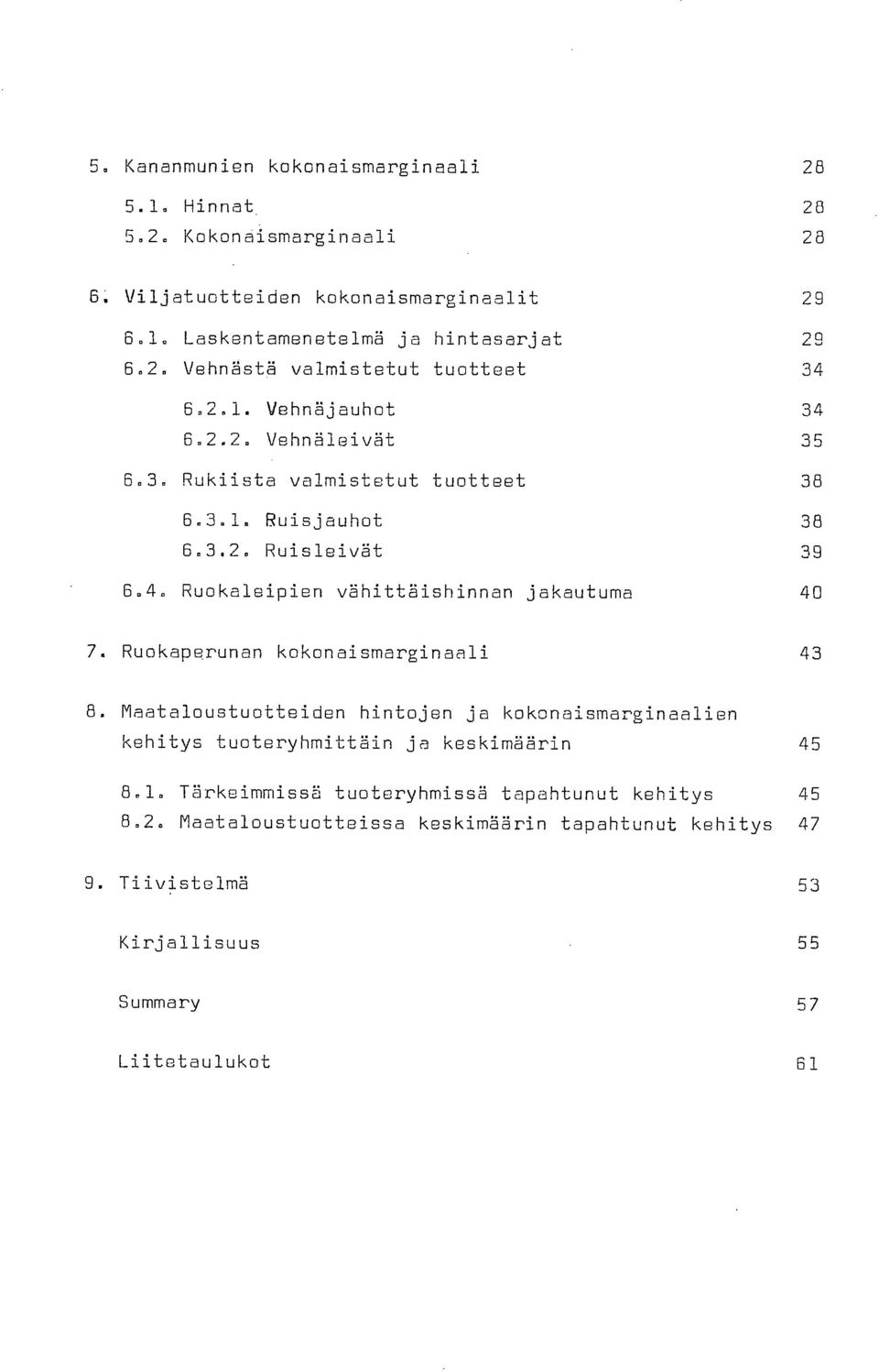 6.2.2. Vehnäleivät 35 6.3. Rukiista valmistetut tuotteet 38 6.3.1. Ruisjauhot 38 6.3.2. Ruisleivät 39 6.4.