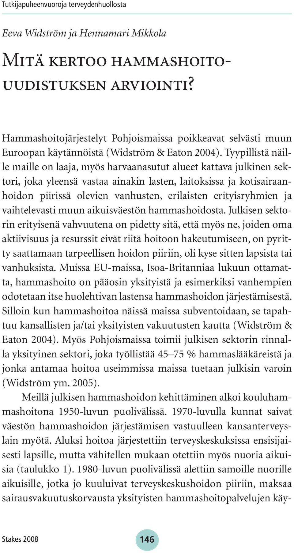 Tyypillistä näille maille on laaja, myös harvaanasutut alueet kattava julkinen sektori, joka yleensä vastaa ainakin lasten, laitoksissa ja kotisairaanhoidon piirissä olevien vanhusten, erilaisten
