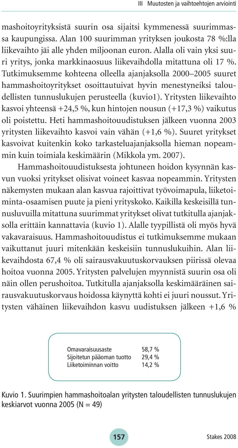 Tutkimuksemme kohteena olleella ajanjaksolla 2000 2005 suuret hammashoitoyritykset osoittautuivat hyvin menestyneiksi taloudellisten tunnuslukujen perusteella (kuvio1).