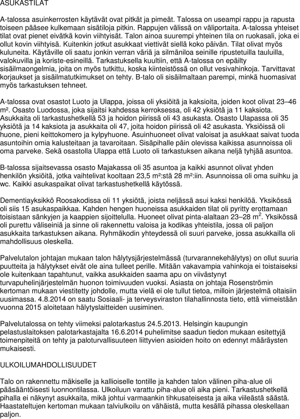 Tilat olivat myös kuluneita. Käytäville oli saatu jonkin verran väriä ja silmäniloa seinille ripustetuilla tauluilla, valokuvilla ja koriste-esineillä.