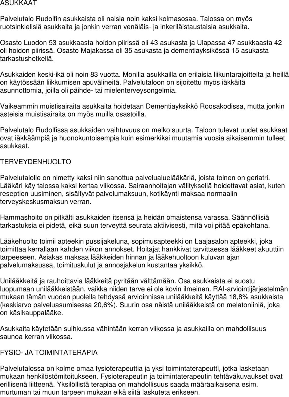 Asukkaiden keski-ikä oli noin 83 vuotta. Monilla asukkailla on erilaisia liikuntarajoitteita ja heillä on käytössään liikkumisen apuvälineitä.