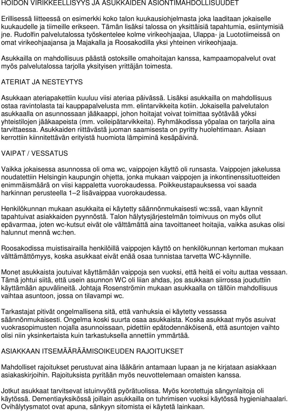 Rudolfin palvelutalossa työskentelee kolme virikeohjaajaa, Ulappa- ja Luototiimeissä on omat virikeohjaajansa ja Majakalla ja Roosakodilla yksi yhteinen virikeohjaaja.