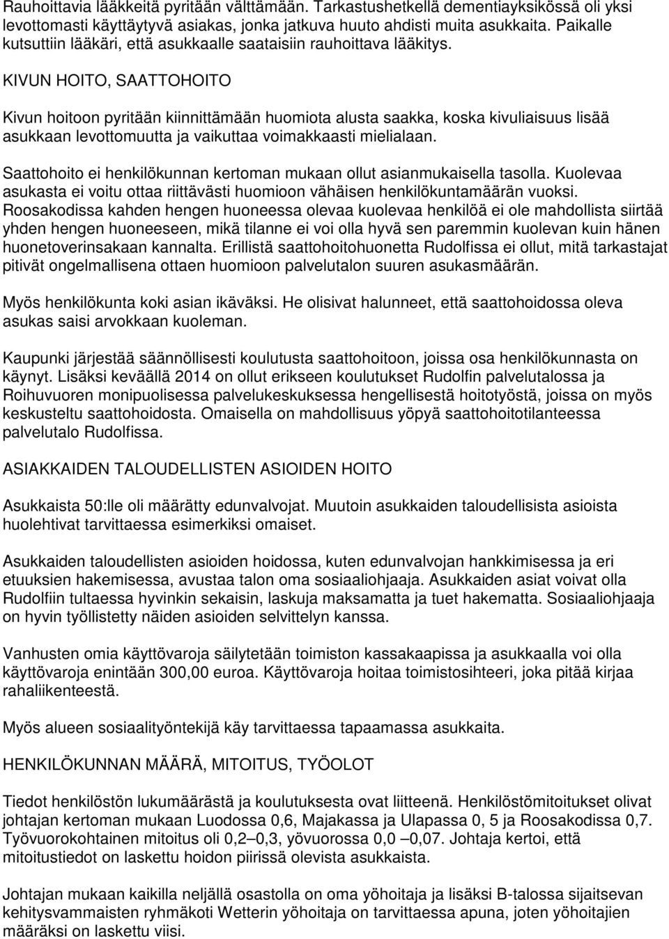 KIVUN HOITO, SAATTOHOITO Kivun hoitoon pyritään kiinnittämään huomiota alusta saakka, koska kivuliaisuus lisää asukkaan levottomuutta ja vaikuttaa voimakkaasti mielialaan.