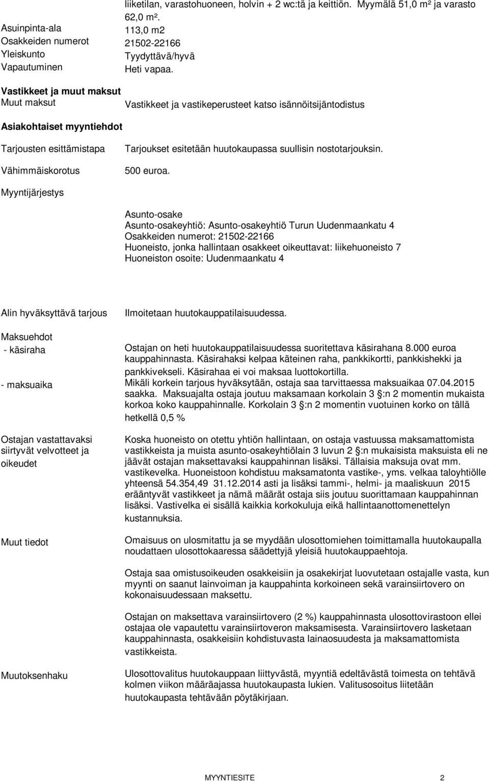 Vastikkeet ja muut maksut Muut maksut Vastikkeet ja vastikeperusteet katso isännöitsijäntodistus Asiakohtaiset myyntiehdot Tarjousten esittämistapa Vähimmäiskorotus Tarjoukset esitetään huutokaupassa