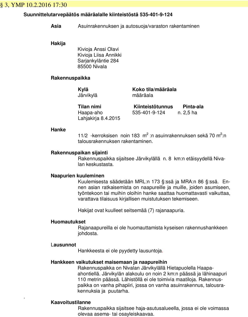 85500 Nivala Rakennuspaikka Kylä Järvikylä Koko tila/määräala määräala Tilan nimi Kiinteistötunnus Pinta-ala Haapa-aho 535-40