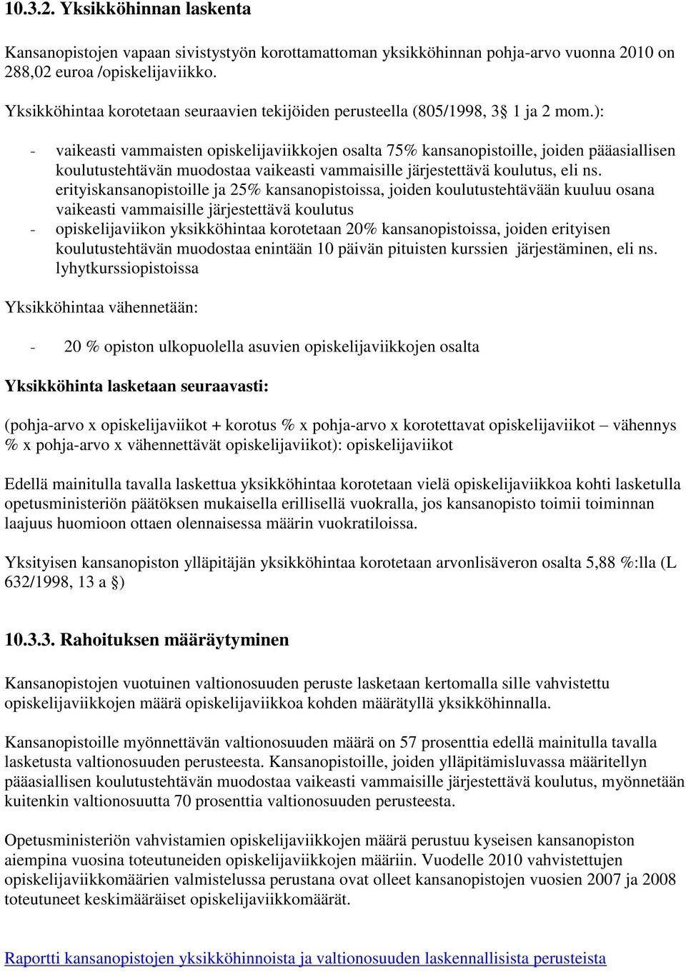 ): - vaikeasti vammaisten opiskelijaviikkojen osalta 75% kansanopistoille, joiden pääasiallisen koulutustehtävän muodostaa vaikeasti vammaisille järjestettävä koulutus, eli ns.