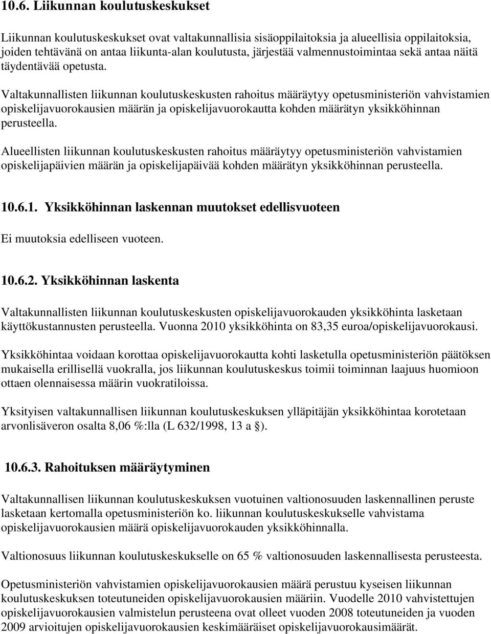 Valtakunnallisten liikunnan koulutuskeskusten rahoitus määräytyy opetusministeriön vahvistamien opiskelijavuorokausien määrän ja opiskelijavuorokautta kohden määrätyn yksikköhinnan perusteella.