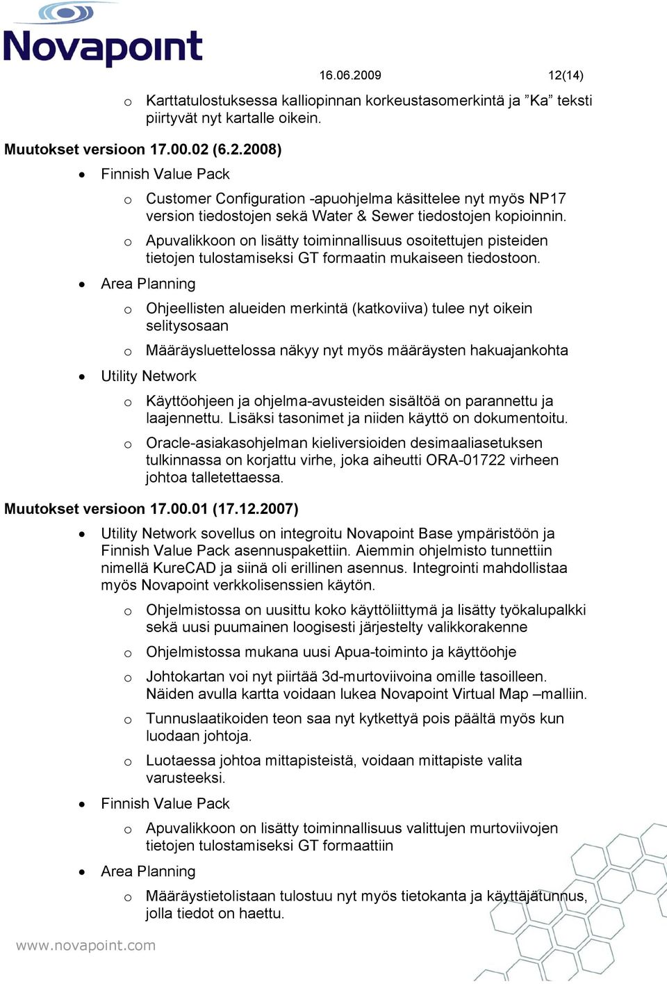 Area Planning o Ohjeellisten alueiden merkintä (katkoviiva) tulee nyt oikein selitysosaan o Määräysluettelossa näkyy nyt myös määräysten hakuajankohta Utility Network o Käyttöohjeen ja