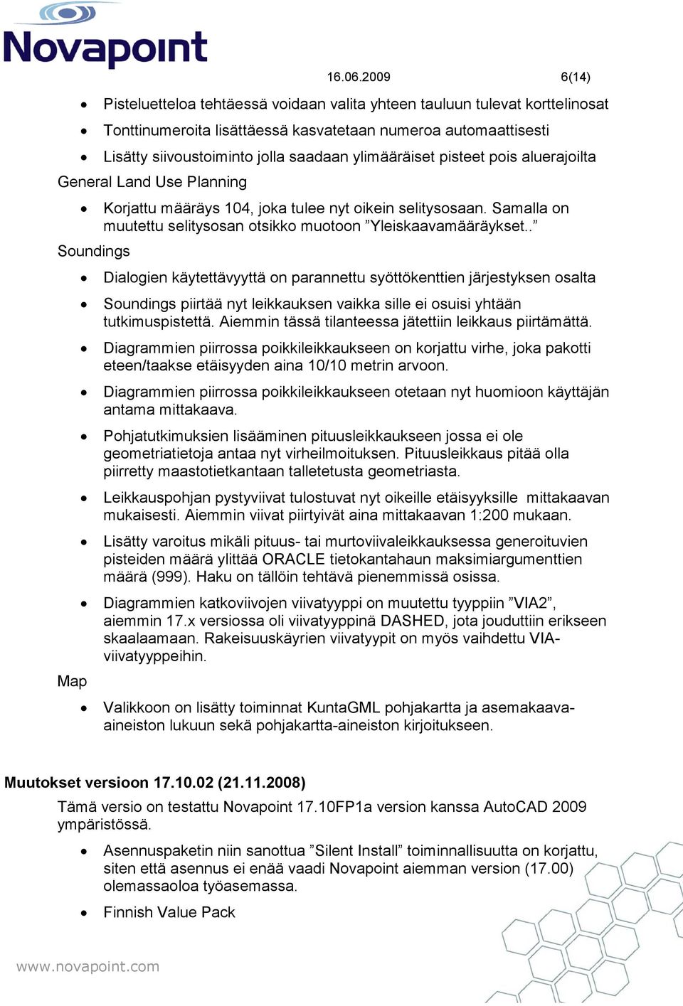 ylimääräiset pisteet pois aluerajoilta General Land Use Planning Korjattu määräys 104, joka tulee nyt oikein selitysosaan. Samalla on muutettu selitysosan otsikko muotoon Yleiskaavamääräykset.