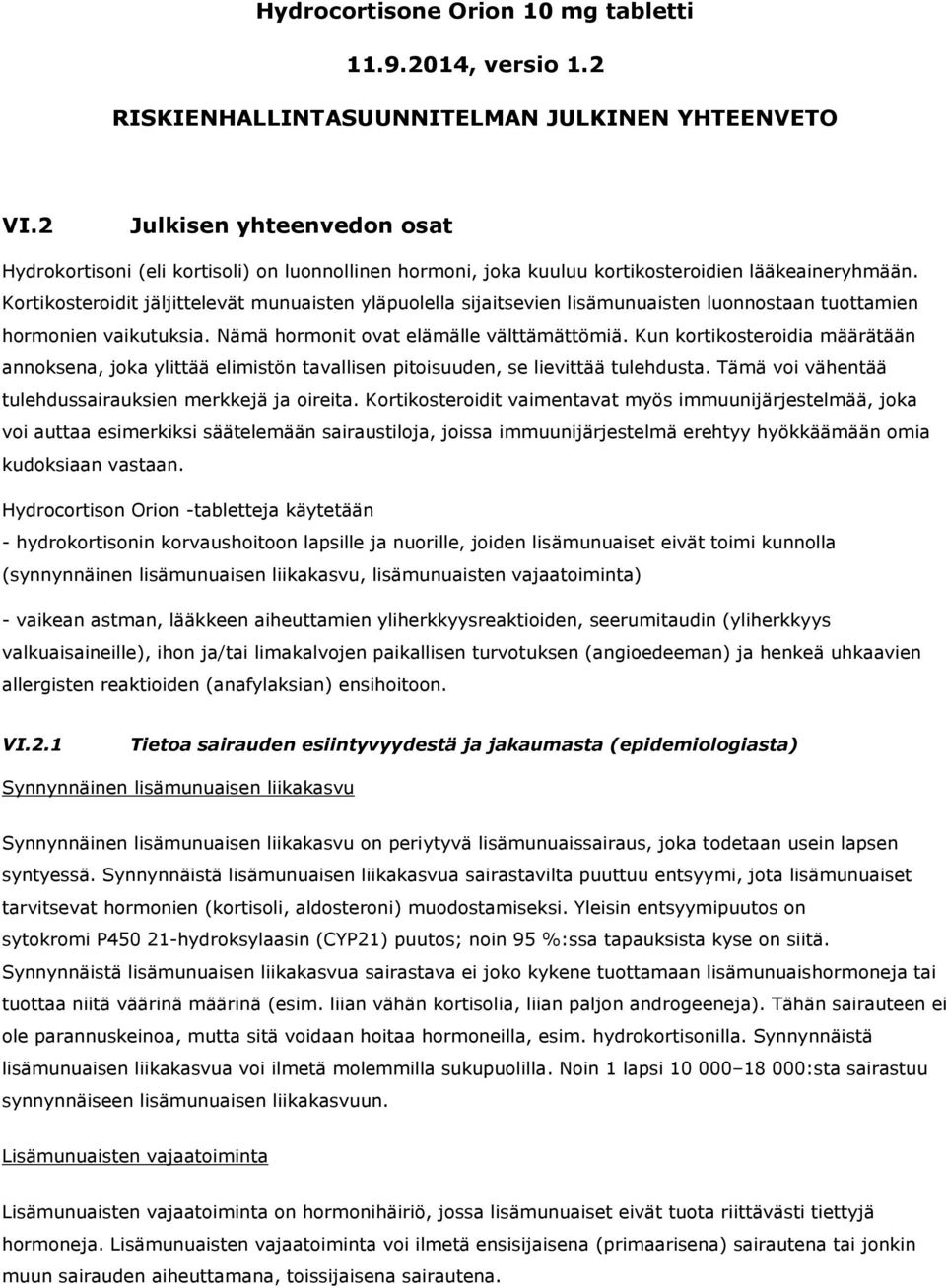 Kortikosteroidit jäljittelevät munuaisten yläpuolella sijaitsevien lisämunuaisten luonnostaan tuottamien hormonien vaikutuksia. Nämä hormonit ovat elämälle välttämättömiä.