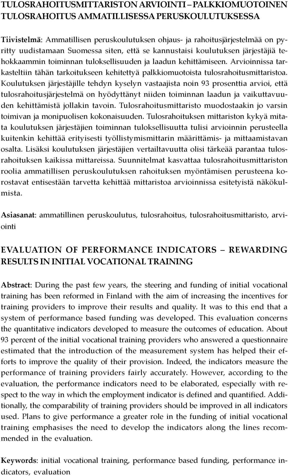 Arvioinnissa tarkasteltiin tähän tarkoitukseen kehitettyä palkkiomuotoista tulosrahoitusmittaristoa.