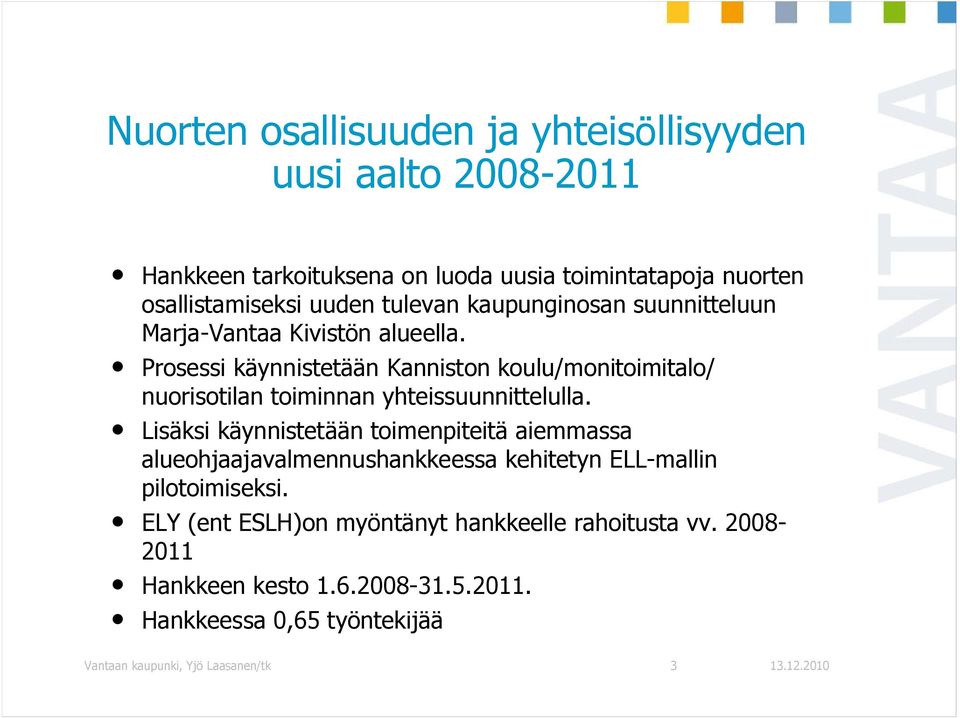 Prosessi käynnistetään Kanniston koulu/monitoimitalo/ nuorisotilan toiminnan yhteissuunnittelulla.