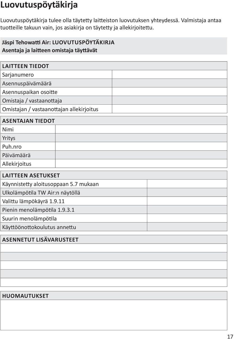 Jäspi Tehowatti Air: LUOVUTUSPÖYTÄKIRJA Asentaja ja laitteen omistaja täyttävät LAITTEEN TIEDOT Sarjanumero Asennuspäivämäärä Asennuspaikan osoitte Omistaja / vastaanottaja