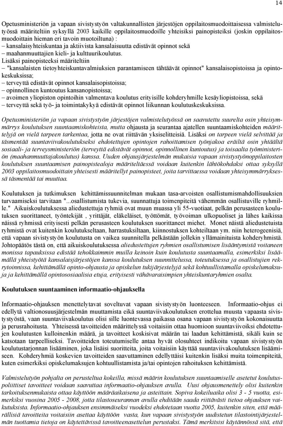Lisäksi painopisteeksi määriteltiin "kansalaisten tietoyhteiskuntavalmiuksien parantamiseen tähtäävät opinnot" kansalaisopistoissa ja opintokeskuksissa; terveyttä edistävät opinnot