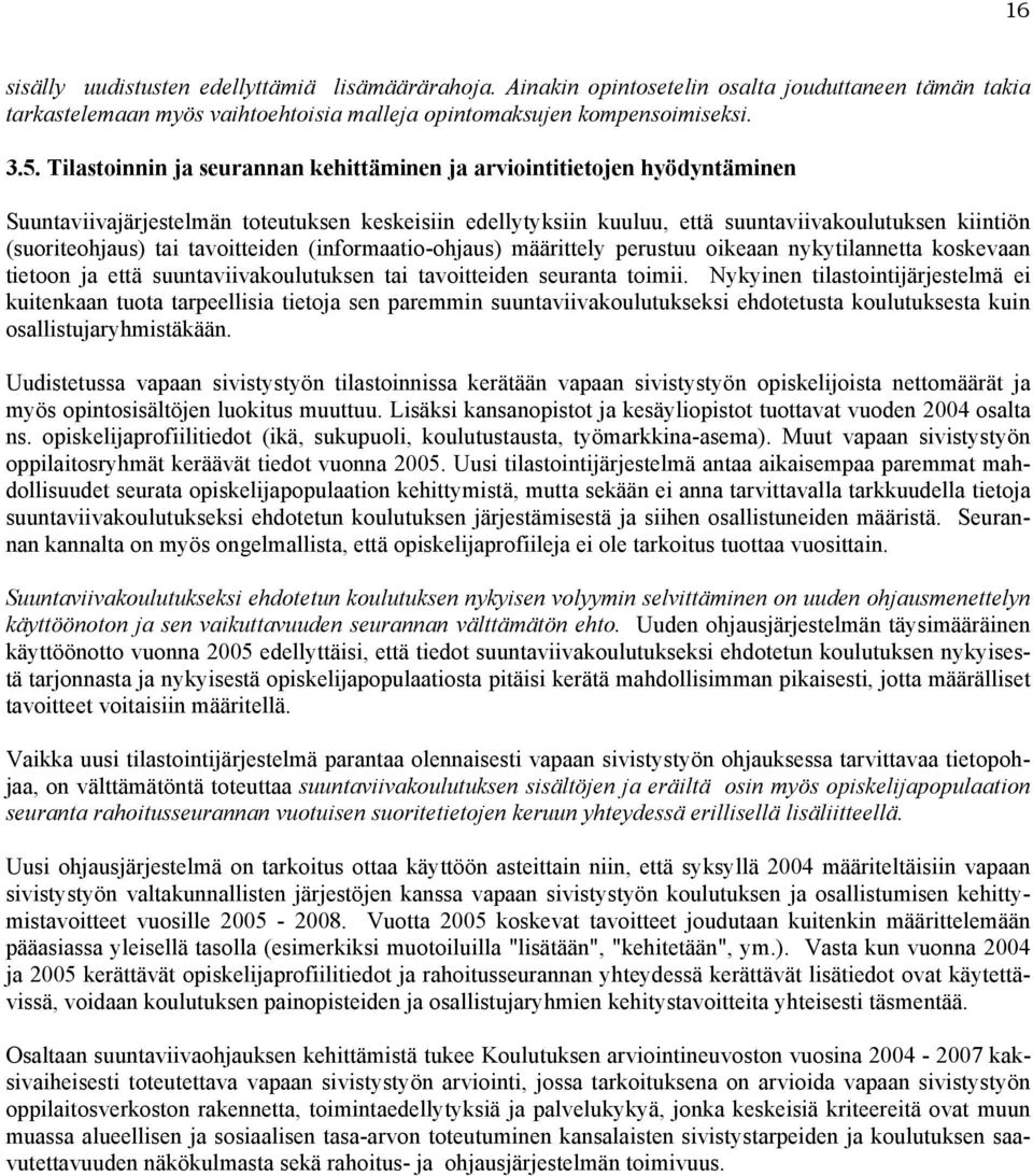 tavoitteiden (informaatio-ohjaus) määrittely perustuu oikeaan nykytilannetta koskevaan tietoon ja että suuntaviivakoulutuksen tai tavoitteiden seuranta toimii.