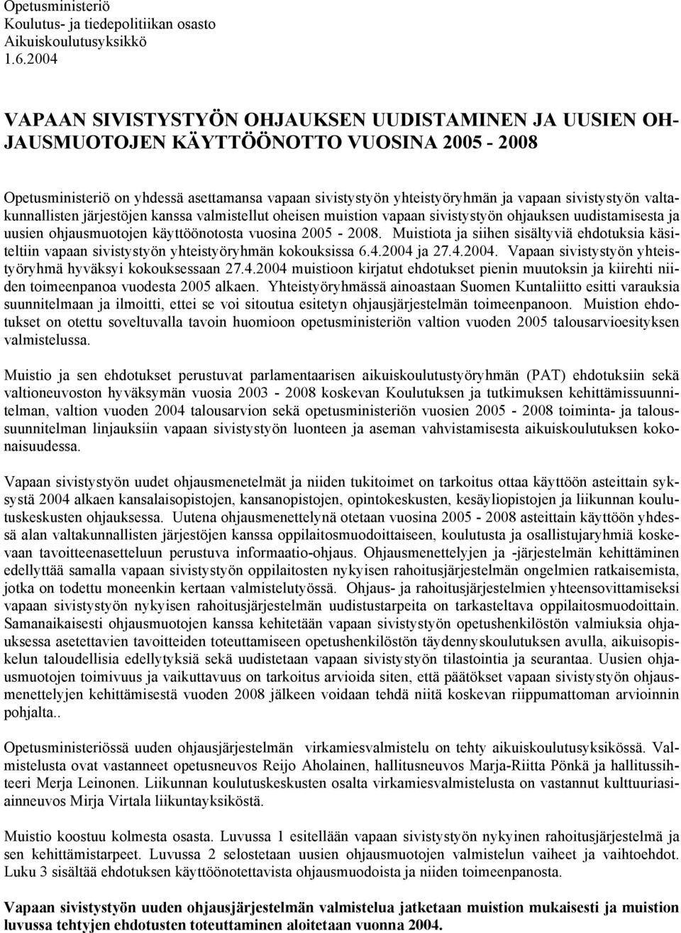 sivistystyön valtakunnallisten järjestöjen kanssa valmistellut oheisen muistion vapaan sivistystyön ohjauksen uudistamisesta ja uusien ohjausmuotojen käyttöönotosta vuosina 2005-2008.