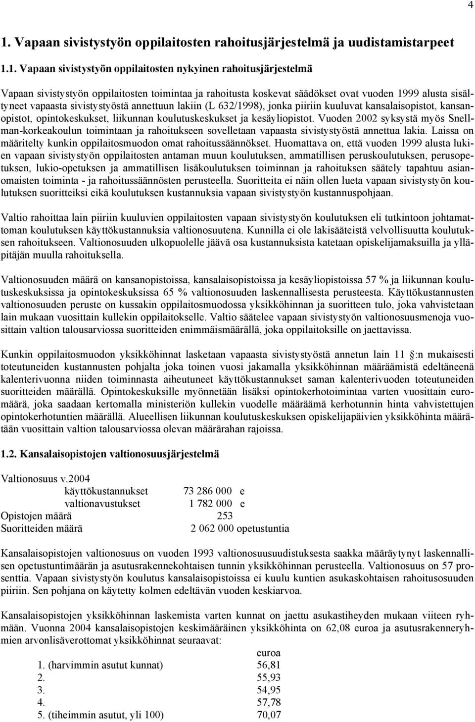 liikunnan koulutuskeskukset ja kesäyliopistot. Vuoden 2002 syksystä myös Snellman-korkeakoulun toimintaan ja rahoitukseen sovelletaan vapaasta sivistystyöstä annettua lakia.