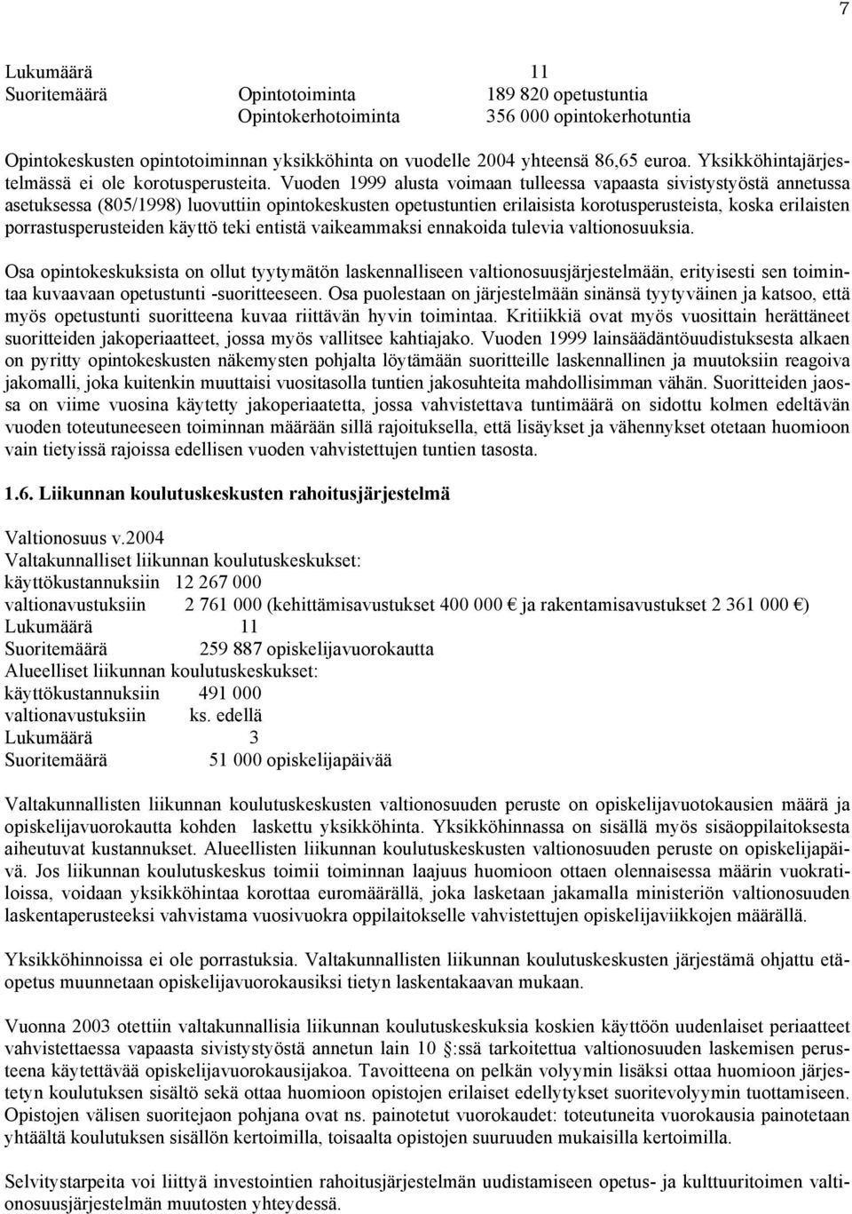Vuoden 1999 alusta voimaan tulleessa vapaasta sivistystyöstä annetussa asetuksessa (805/1998) luovuttiin opintokeskusten opetustuntien erilaisista korotusperusteista, koska erilaisten