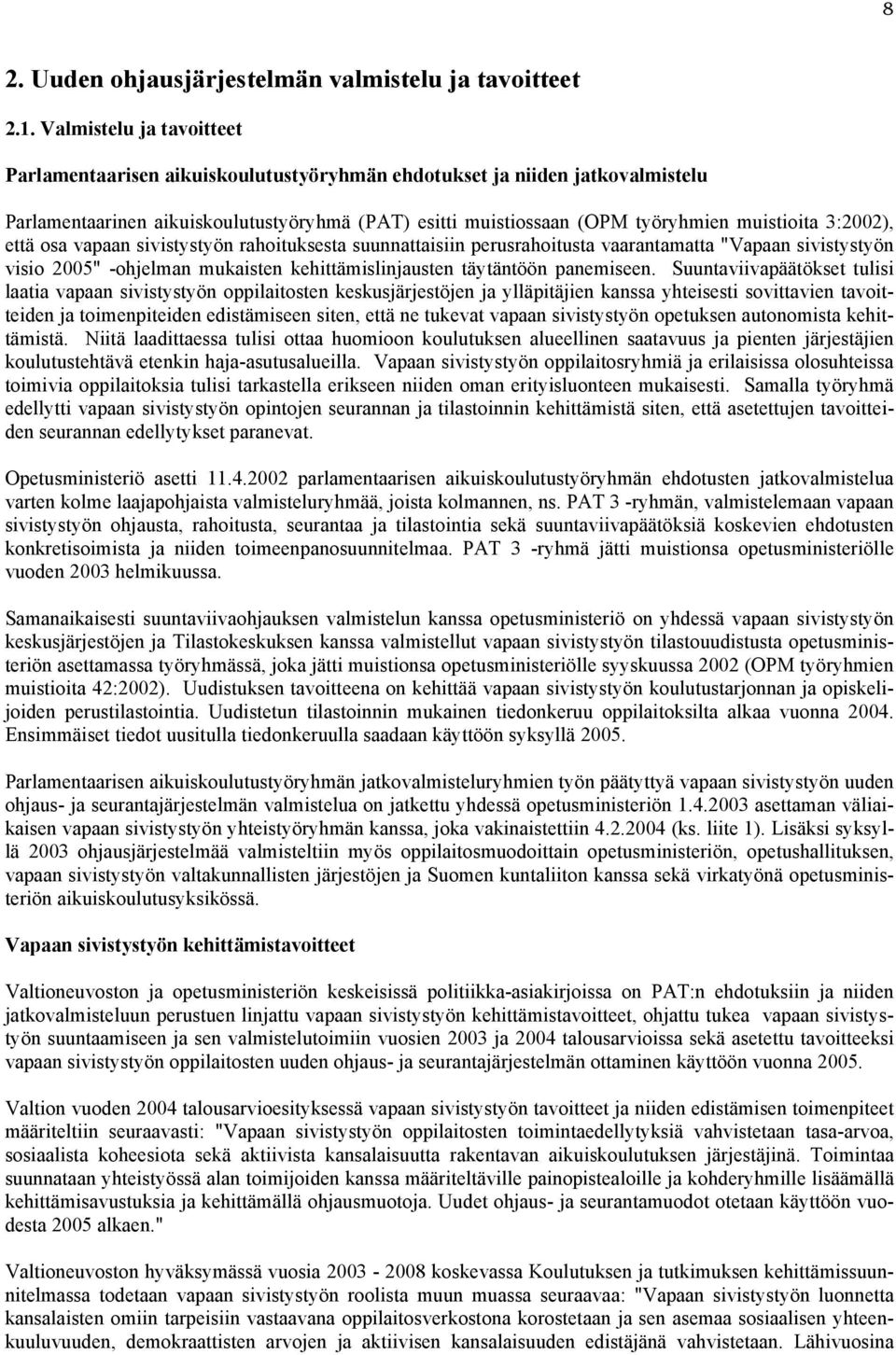 3:2002), että osa vapaan sivistystyön rahoituksesta suunnattaisiin perusrahoitusta vaarantamatta "Vapaan sivistystyön visio 2005" -ohjelman mukaisten kehittämislinjausten täytäntöön panemiseen.