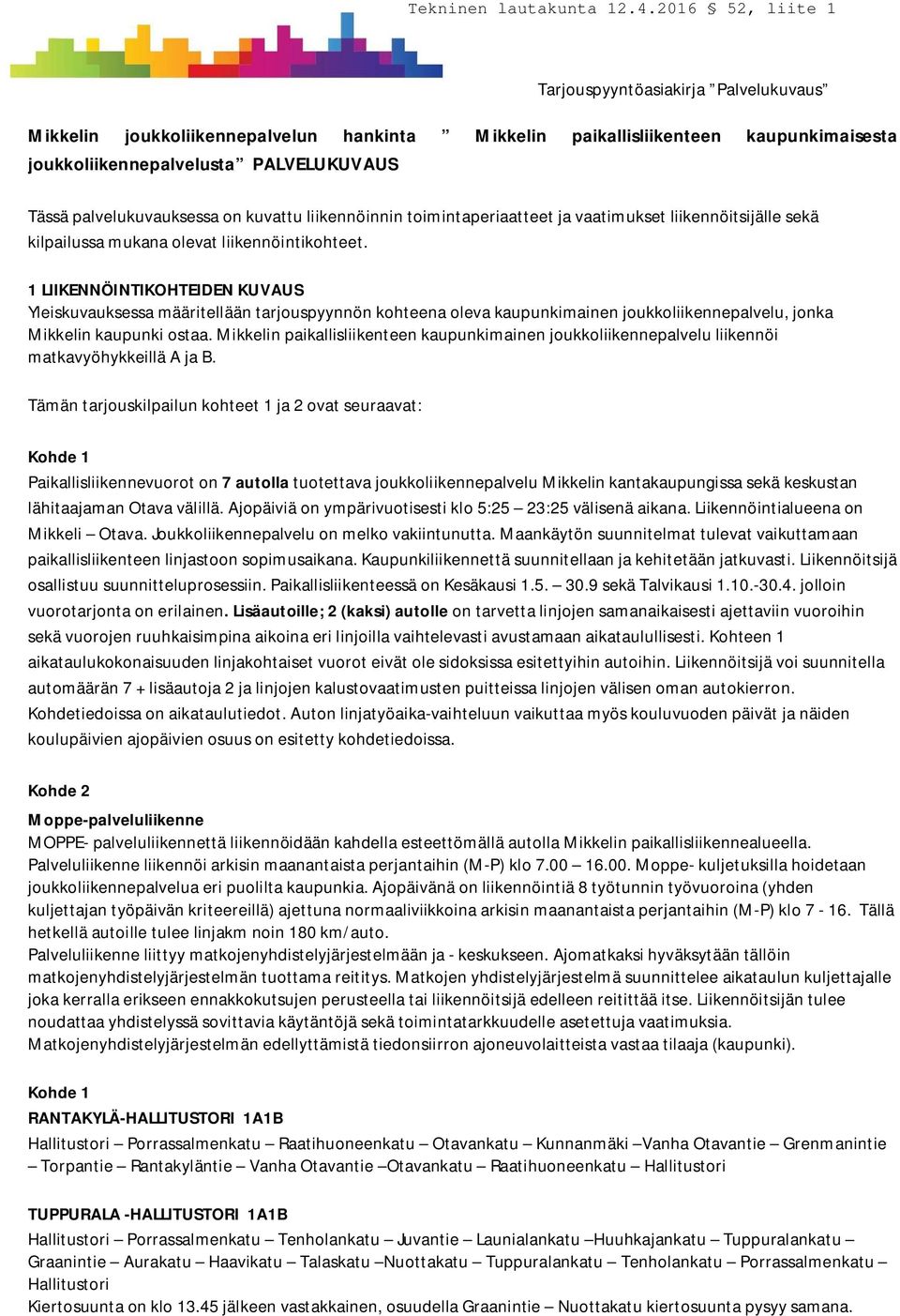 1 LIIKENNÖINTIKOHTEIDEN KUVAUS Yleiskuvauksessa määritellään tarjouspyynnön kohteena oleva kaupunkimainen joukkoliikennepalvelu, jonka Mikkelin kaupunki ostaa.