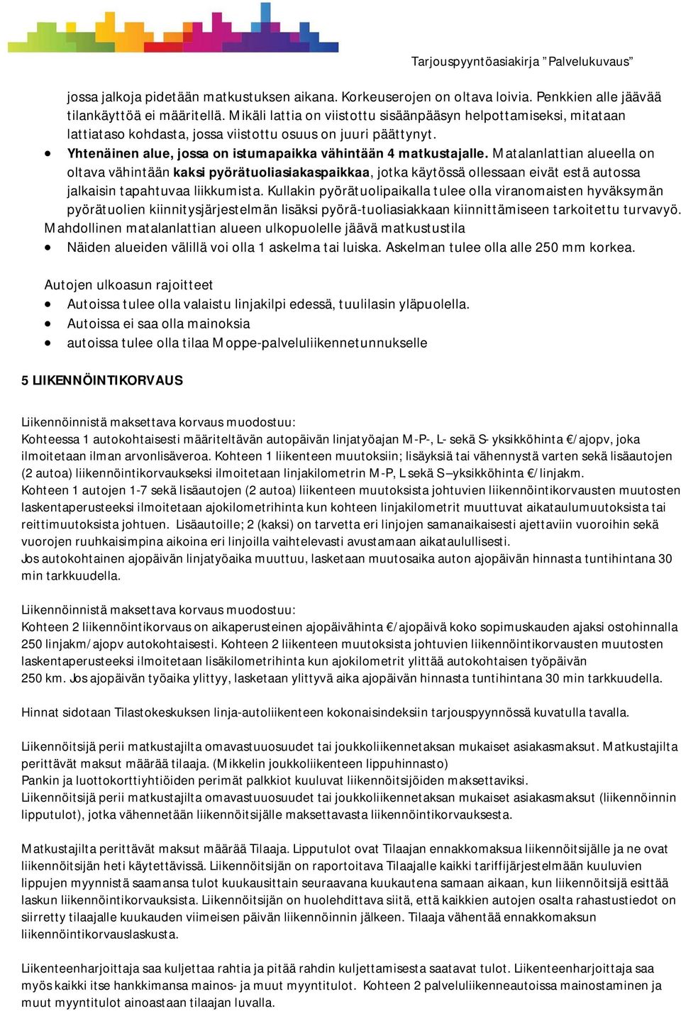 Matalanlattian alueella on oltava vähintään kaksi pyörätuoliasiakaspaikkaa, jotka käytössä ollessaan eivät estä autossa jalkaisin tapahtuvaa liikkumista.