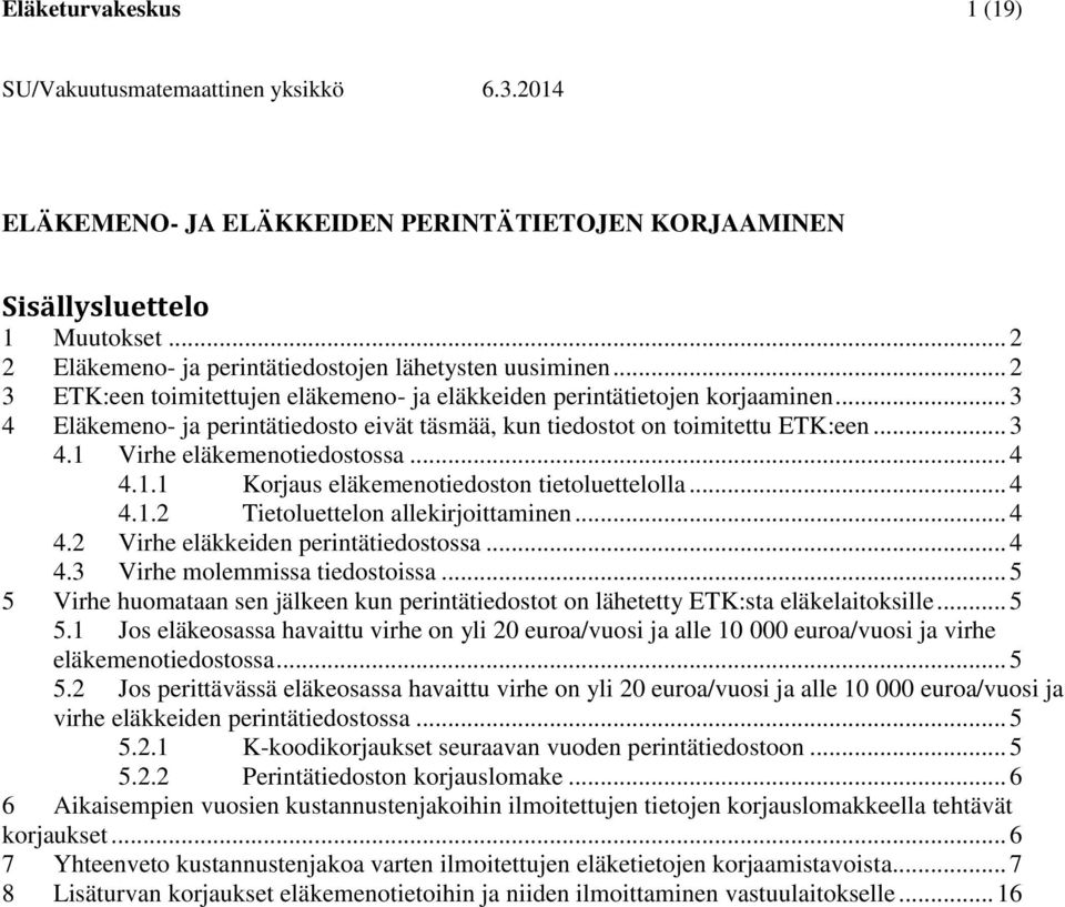 .. 4 4.1.1 Korjaus eläkemenotiedoston tietoluettelolla... 4 4.1.2 Tietoluettelon allekirjoittaminen... 4 4.2 Virhe eläkkeiden perintätiedostossa... 4 4.3 Virhe molemmissa tiedostoissa.